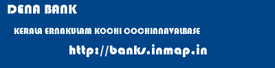 DENA BANK  KERALA ERNAKULAM KOCHI COCHINNAVALBASE  banks information 